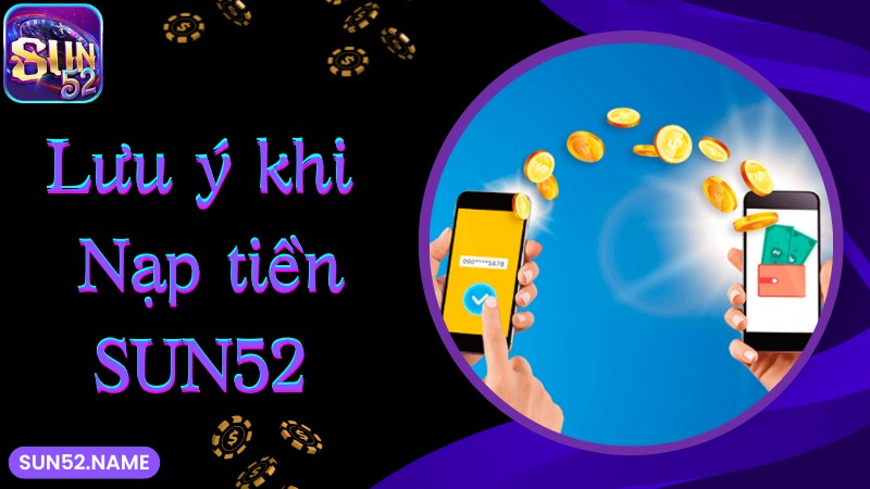 Lưu ý cần ghi nhớ khi bắt đầu quy trình nạp tiền SUN52 